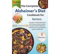 The Complete Alzheimer’s Diet Cookbook For Seniors: Includes a 30-Day Meal Plan with Simple, Brain-Healthy Recipes to Boost Memory, Improve Focus, and Support Cognitive
