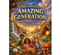 The Complete Amazing Generation: Fun Stories, Adventures, and Activities to Inspire Every Child Through the Amazing Generation