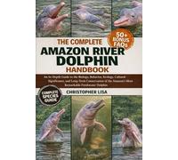 THE COMPLETE AMAZON RIVER DOLPHIN HANDBOOK: An In-Depth Guide to the Biology, Behavior, Ecology, Cultural Significance, and Long-Term Conservation of the Amazon’s Most Remarkable Freshwater Dolphin
