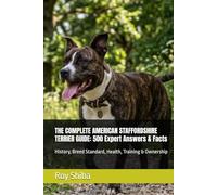 THE COMPLETE AMERICAN STAFFORDSHIRE TERRIER GUIDE: 500 Expert Answers & Facts: History, Breed Standard, Health, Training & Ownership