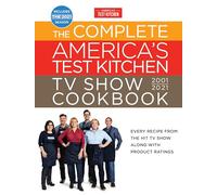 The Complete America's Test Kitchen TV Show Cookbook 2001-2021: Every Recipe from the HIt TV Show Along with Product Ratings Includes the 2021 Season