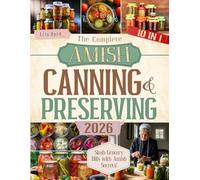 The Complete Amish Canning and Preserving: 10 in 1 Discover Timeless Recipes to Stock Your Pantry with Wholesome, Homemade Goodness for Every Season