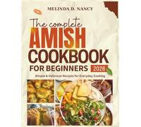The Complete Amish Cookbook For Beginners 2026: Simple & Delicious Recipes for Everyday Cooking