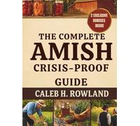 THE COMPLETE AMISH CRISIS-PROOF GUIDE: Old-World Skills for No-Electricity Living-Food Storage, Garden Yields, Herbal Remedies, Repairs & First Aid