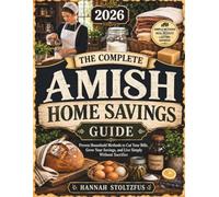 The Complete Amish Home Savings Guide: Proven Household Methods to Cut Your Bills, Grow Your Savings, and Live Simply Without Sacrifice