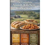 The Complete Amish Kitchen Collection: Traditional Breads, Home-Style Meals, and Farm-to-Table Feasts from Amish Communities Across America