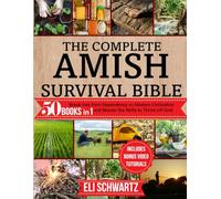 The Complete Amish Survival Bible: 50 Books in 1. Break Free from Dependency on Modern Civilization and Master the Skills to Thrive Off-Grid