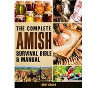 The Complete Amish Survival Bible & Manual: You can escape and Break Free the Chaos of Modern Life and Modern Overload and Reclaim Peace Through ... Hacks for Living Simply and Strong