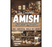 The Complete Amish Survival Manual 2025: A Beginner’s Guide to Self-Sufficiency, Herbal Remedies, Food Storage, and Off-Grid Living in Uncertain Times