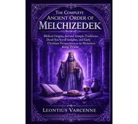 The Complete Ancient Order of Melchizedek: Biblical Origins, Second Temple Traditions, Dead Sea Scroll Insights, and Early Christian Perspectives on the Mysterious King-Priest