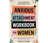 The Complete and Practical Anxious Attachment Workbook for Women: A Gentle, Empowering Guide to Emotional Safety, Self-Worth, and Secure Love