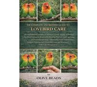 THE COMPLETE AND REFINED GUIDE TO LOVEBIRD CARE