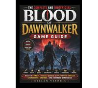 The Complete And Unofficial Blood Of Dawnwalker Game Guide: Master Combat, Builds, Quests, Exploration, Choices, Characters, Endings, and Advanced Strategies