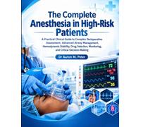 The Complete Anesthesia in High-Risk Patients: A Practical Clinical Guide to Complex Perioperative Assessment, Advanced Airway Management, Hemodynamic ... Monitoring, and Critical Decision-Making