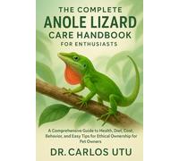 The complete Anole Lizard Care Handbook for Enthusiasts: A Comprehensive Guide to Health, Diet, Cost, Behavior, and Easy Tips for Ethical Ownership for Pet Owners