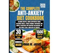 The Complete Anti-Anxiety Diet Cookbook 2026: Calming Recipes, Mood-Supportive Foods, Balanced Meals, Stress-Friendly Nutrition, and Simple Strategies ... 30-Day Meal Plan & 1500 Days of Recipes