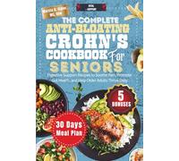 The Complete Anti-Bloating Crohn’s Cookbook for Seniors: Digestive Support Recipes to Soothe Pain, Promote Gut Health, and Help Older Adults Thrive Daily
