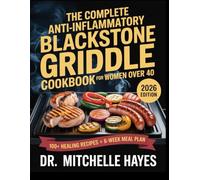 The Complete Anti-Inflammatory Blackstone Griddle Cookbook for Women Over 40: Meal Prep Edition: Clean, Healing Recipes & Weekly Prep Plans for Joint Health, Energy, and Healthy Weight Loss