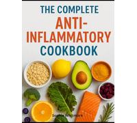 The Complete Anti-Inflammatory Cookbook: Reduce Inflammation, Boost Your Immune System, and Live Healthier Longer