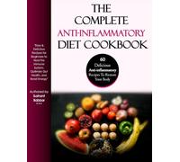 The Complete Anti-Inflammatory Diet Cookbook: 60 Easy & Delicious Recipes for Beginners to Heal the Immune System, Optimize Gut Health, and Boost Energy