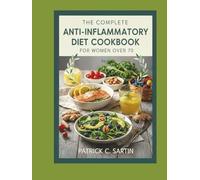 The Complete Anti-inflammatory Diet COOKBOOK For Women Over 70: Satisfying, Nutritious Recipes for a Healthy, High-Protein Lifestyle