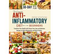 THE COMPLETE ANTI-INFLAMMATORY DIET FOR BEGINNERS: Transform Your Health with Stress-Free, Easy and Delicious Recipes to Fight Inflammation and Boost Vitality