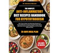 THE COMPLETE ANTI-INFLAMMATORY DIET RECIPES HANDBOOK FOR HYPOTHYROIDISM: 500+ Easy-to-Follow Anti-Inflammatory Recipes and Practical Meal Plans to ... Metabolism, and Encourage Balanced Eating