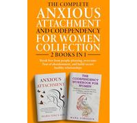 The Complete Anxious Attachment and Codependency for Women Collection - 2 Books in 1: Break Free from People- Pleasing, Overcome Fear of Abandonment and Build Secure Healthy Relationships