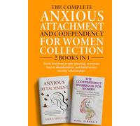 The Complete Anxious Attachment and Codependency for Women Collection - 2 Books in 1: Break Free from People- Pleasing, Overcome Fear of Abandonment and Build Secure Healthy Relationships