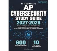 THE COMPLETE AP CYBERSECURITY STUDY GUIDE 2027-2028: Master Social Engineering, Network Security, Device Hardening and Data Protection with 10 Full-Length Practice Exams and Complete Explanations