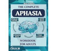 The Complete Aphasia Workbook for Adults: Targeted Exercises about Coordination, Visual Analysis, Word and Math Skills, Problem-Solving & Thinking for Aphasia, Stroke, and Brain Injury Recovery