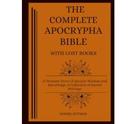 The Complete Apocrypha Bible with Lost Books: A Treasure Trove of Ancient Wisdom and Knowledge, A Collection of Sacred Writings