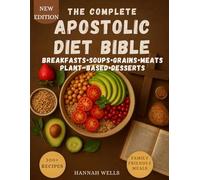 The Complete Apostolic Diet Bible 2025: Faith, Fasting & Real Biblical Recipes for Families