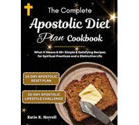 The Complete Apostolic Diet Plan Cookbook: What It Means & 85+ Simple & Satisfying Recipes for Spiritual Practices and a Distinctive Life