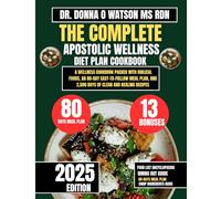The Complete Apostolic Wellness Diet Plan Cookbook: A Wellness Cookbook Packed with Biblical Foods, an 80-Day Easy-to-Follow Meal Plan, and 2,500 Days of Clean and Healing Recipes
