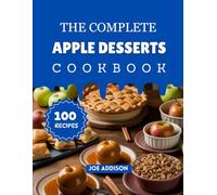 The Complete Apple Desserts Cookbook: Easy-to-Make Sweet Apple Desserts for Every Skill Level