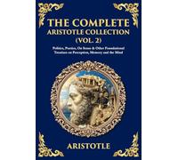 The Complete Aristotle Collection (Vol. 2): Politics, Poetics, On Sense & Other Foundational Treatises on Perception, Memory and the Mind