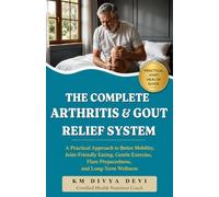 The Complete Arthritis & Gout Relief System: A Practical Approach to Better Mobility, Joint-Friendly Eating, Gentle Exercise, Flare Preparedness, and Long-Term Wellness