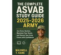 The Complete ASVAB Study Guide 2025-2026 Army: Ace Every Section, Maximize Your Score, and Secure Your Army Future with Confidence