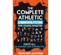 The Complete Athletic Strengths System for Young Athletes: Ignite All 24 Character Superpowers to Achieve Peak Performance and Lifelong Mental Toughness: 3