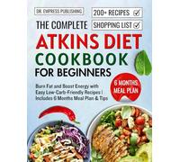 The Complete Atkins Diet Cookbook for Beginners: Burn Fat and Boost Energy with Easy Low-Carb-Friendly Recipes | Includes 6 Months Meal Plan & Tips