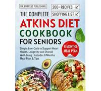 The Complete Atkins Diet Cookbook for seniors: Simple Low-Carb to Support Heart Health, Longevity and Overall Well-Being Includes 6 Months Meal Plan & Tips