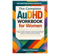 The Complete AuDHD Workbook for Women: Simple Yet Effective Exercises and Stress-Management Tools to Reduce Challenges, Build Confidence, and Maintain a Positive, Motivated Mindset