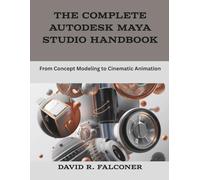 The Complete Autodesk Maya Studio Handbook: From Concept Modeling to Cinematic Animation