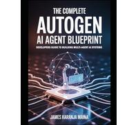The Complete AutoGen AI Agent Blueprint: Developers Guide To Building Multi Agent AI Systems: 6