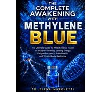 THE COMPLETE AWAKENING WITH METHYLENE BLUE: The Ultimate Guide to Mitochondrial Health for Sharper Thinking, Lasting Energy, Fatigue Recovery, Brain Health, and Whole-Body Resilience