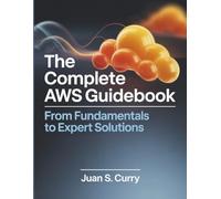 The Complete AWS Guidebook: From Fundamentals to Expert Solutions