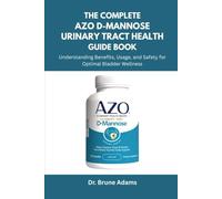 The Complete AZO D-Mannose Urinary Tract Health Guide Book: Understanding Benefits, Usage, and Safety for Optimal Bladder Wellness