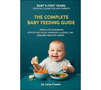 The Complete Baby Feeding Guide: From 6 to 12 Months: Introducing Solids, Managing Allergies, and Building Healthy Habits