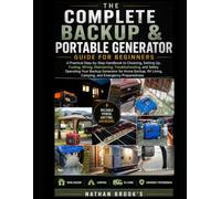 The Complete Backup & Portable Generator Guide for Beginners: A Practical Step-by-Step Handbook to Choosing, Setting Up, Fueling, Wiring, Maintaining, ... for Home Backup, RV Living, Camping,